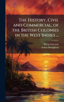 The History, Civil and Commercial, of the British Colonies in the West Indies ...
