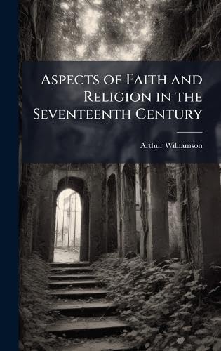 Aspects of Faith and Religion in the Seventeenth Century