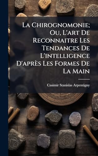 La Chirognomonie; Ou, L'art De Reconnaitre Les Tendances De L'intelligence D'aprÃ¨s Les Formes De La Main