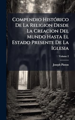 Compendio HistÃ³rico De La Religion Desde La Creacion Del Mundo Hasta El Estado Presente De La Iglesia
