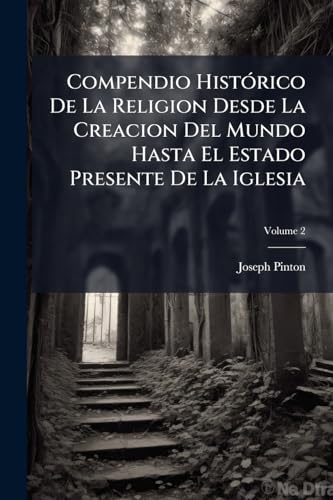 Compendio HistÃ³rico De La Religion Desde La Creacion Del Mundo Hasta El Estado Presente De La Iglesia