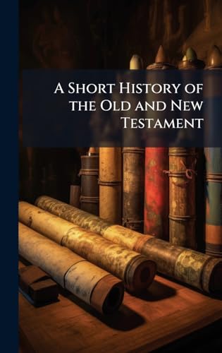 A Short History of the Old and New Testament