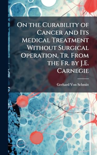 On the Curability of Cancer and Its Medical Treatment Without Surgical Operation, Tr. From the Fr. by J.E. Carnegie
