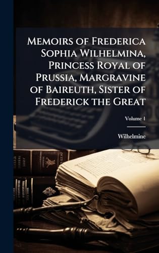 Memoirs of Frederica Sophia Wilhelmina, Princess Royal of Prussia, Margravine of Baireuth, Sister of Frederick the Great