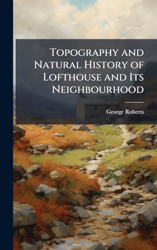 Topography and Natural History of Lofthouse and Its Neighbourhood