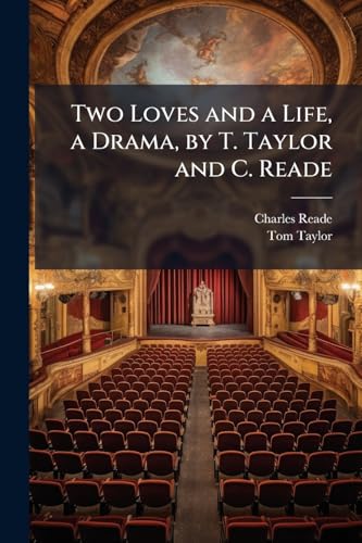 Two Loves and a Life, a Drama, by T. Taylor and C. Reade