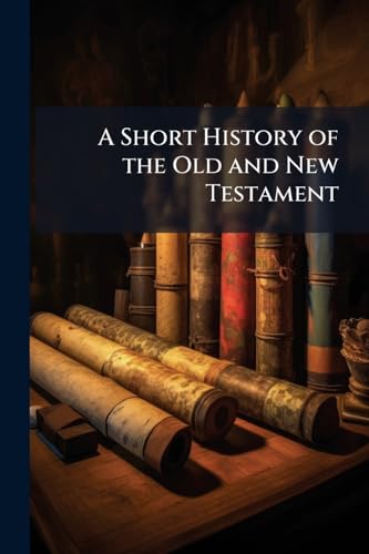 A Short History of the Old and New Testament