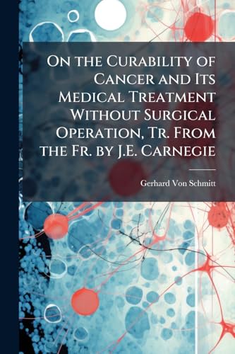 On the Curability of Cancer and Its Medical Treatment Without Surgical Operation, Tr. From the Fr. by J.E. Carnegie