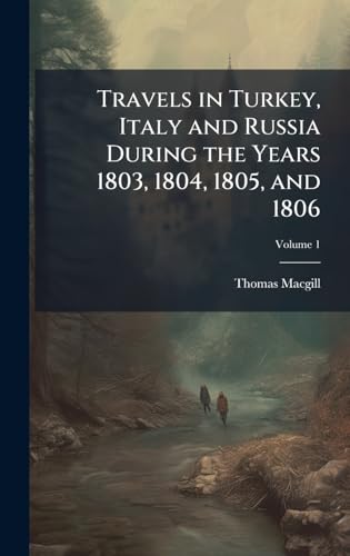 Travels in Turkey, Italy and Russia During the Years 1803, 1804, 1805, and 1806
