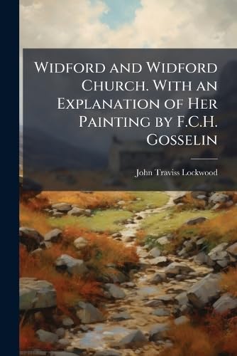 Widford and Widford Church. With an Explanation of Her Painting by F.C.H. Gosselin