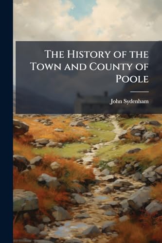 The History of the Town and County of Poole