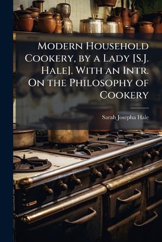 Modern Household Cookery, by a Lady [S.J. Hale]. With an Intr. On the Philosophy of Cookery