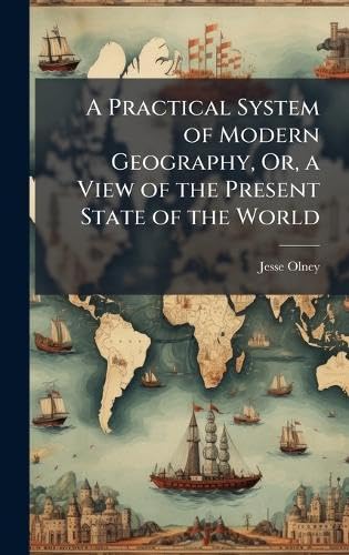A Practical System of Modern Geography, Or, a View of the Present State of the World
