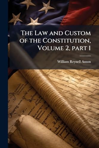 The Law and Custom of the Constitution, Volume 2, part 1