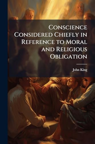 Conscience Considered Chiefly in Reference to Moral and Religious Obligation