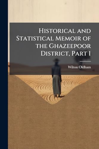 Historical and Statistical Memoir of the Ghazeepoor District, Part 1
