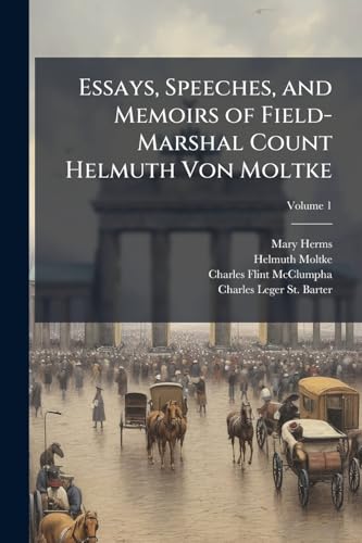 Essays, Speeches, and Memoirs of Field-Marshal Count Helmuth Von Moltke
