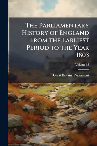 The Parliamentary History of England From the Earliest Period to the Year 1803