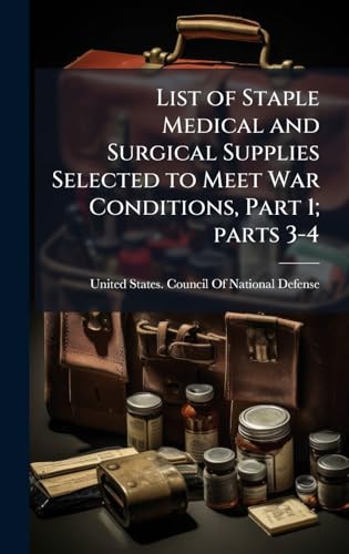 List of Staple Medical and Surgical Supplies Selected to Meet War Conditions, Part 1; parts 3-4