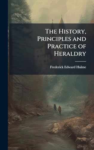 The History, Principles and Practice of Heraldry
