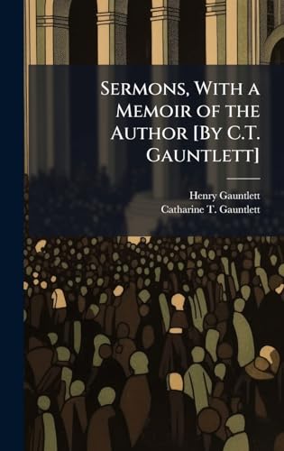 Sermons, With a Memoir of the Author [By C.T. Gauntlett]