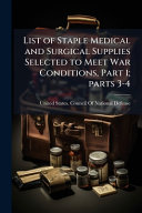 List of Staple Medical and Surgical Supplies Selected to Meet War Conditions, Part 1; parts 3-4