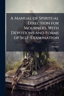 A Manual of Spiritual Direction for Mourners, With Devotions and Forms of Self-Examination