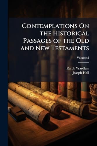 Contemplations On the Historical Passages of the Old and New Testaments
