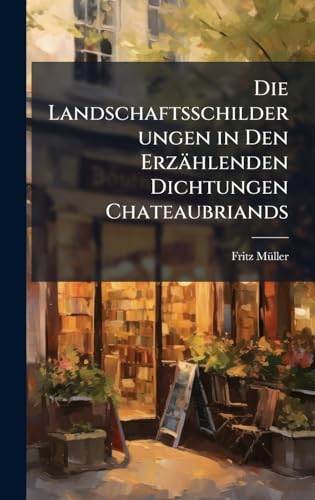 Die Landschaftsschilderungen in Den ErzÃ¤hlenden Dichtungen Chateaubriands