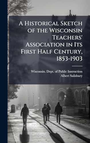 A Historical Sketch of the Wisconsin Teachers' Association in Its First Half Century, 1853-1903