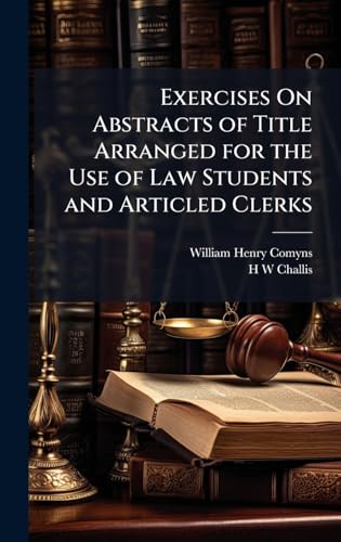 Exercises On Abstracts of Title Arranged for the Use of Law Students and Articled Clerks