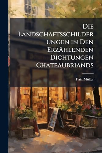 Die Landschaftsschilderungen in Den ErzÃ¤hlenden Dichtungen Chateaubriands