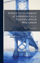 Power Development at Johnson Falls, Peshtigo River Wisconsin