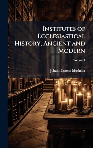 Institutes of Ecclesiastical History, Ancient and Modern