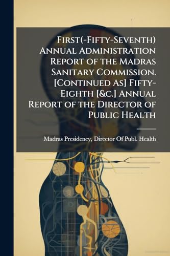 First(-Fifty-Seventh) Annual Administration Report of the Madras Sanitary Commission. [Continued As] Fifty-Eighth [&c.] Annual Report of the Director of Public Health