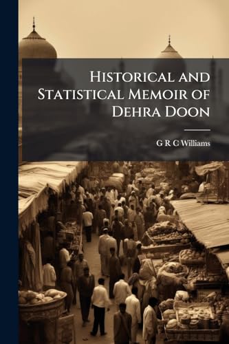 Historical and Statistical Memoir of Dehra Doon