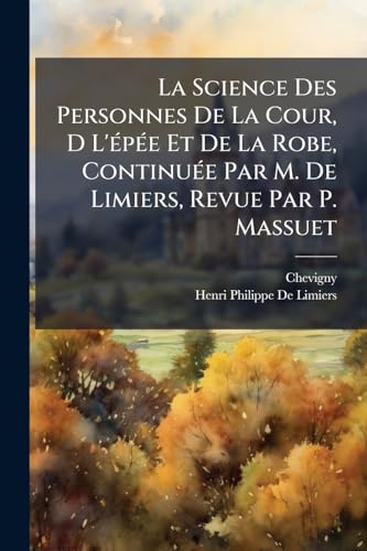 La Science Des Personnes De La Cour, D L'Ã©pÃ©e Et De La Robe, ContinuÃ©e Par M. De Limiers, Revue Par P. Massuet
