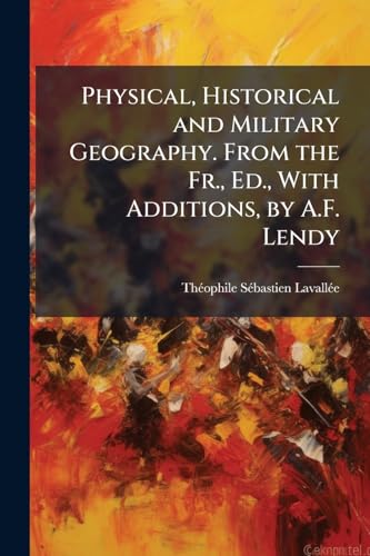 Physical, Historical and Military Geography. From the Fr., Ed., With Additions, by A.F. Lendy