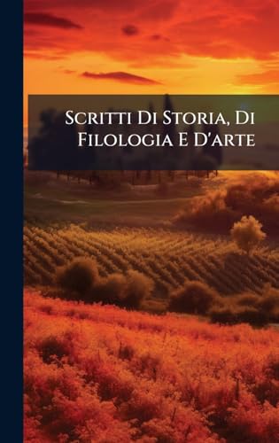 Scritti Di Storia, Di Filologia E D'arte