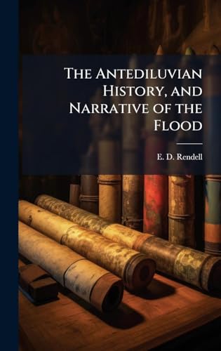 The Antediluvian History, and Narrative of the Flood