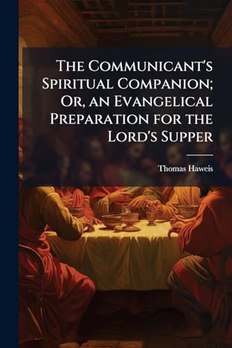 The Communicant's Spiritual Companion; Or, an Evangelical Preparation for the Lord's Supper