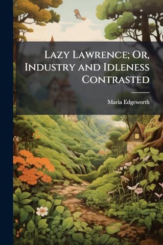 Lazy Lawrence; Or, Industry and Idleness Contrasted