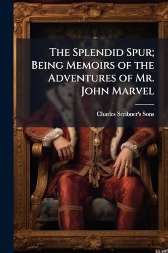 The Splendid Spur; Being Memoirs of the Adventures of Mr. John Marvel