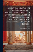 A New Translation of Ovid's Epistles Into English Prose... With the Latin Text and Order of Construction... and Critical, Historical, Geographical Notes, in English