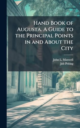 Hand Book of Augusta. A Guide to the Principal Points in and About the City