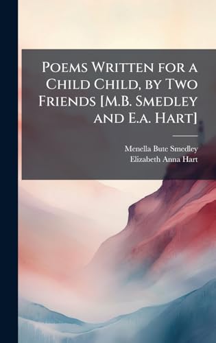 Poems Written for a Child Child, by Two Friends [M.B. Smedley and E.a. Hart]