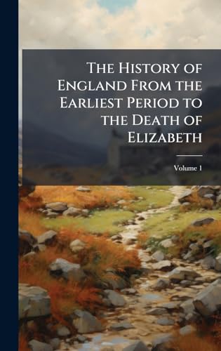 The History of England From the Earliest Period to the Death of Elizabeth