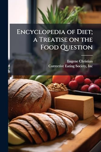 Encyclopedia of Diet; a Treatise on the Food Question