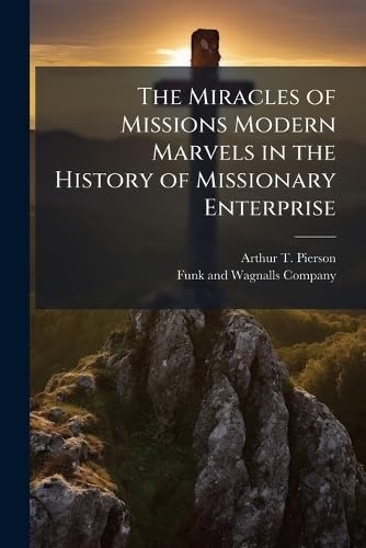 The Miracles of Missions Modern Marvels in the History of Missionary Enterprise