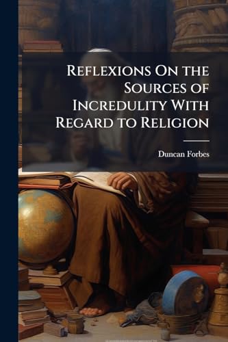 Reflexions On the Sources of Incredulity With Regard to Religion